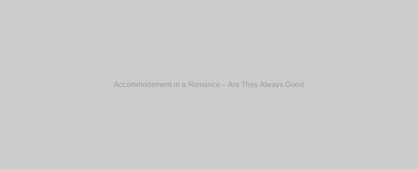 Accommodement in a Romance – Are They Always Good?